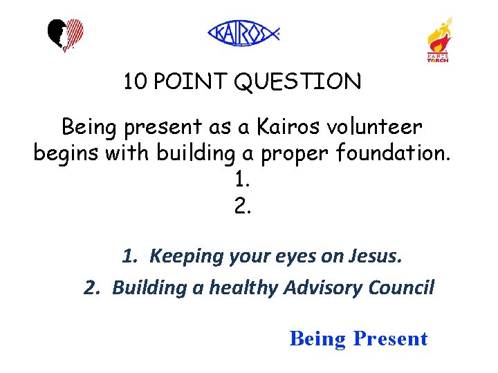 10 POINT QUESTION Being present as a Kairos volunteer begins with building a proper