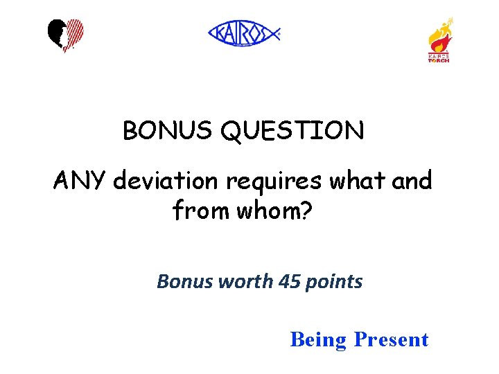 BONUS QUESTION ANY deviation requires what and from whom? Bonus worth 45 points Being