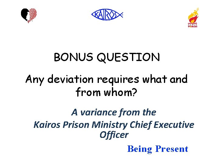 BONUS QUESTION Any deviation requires what and from whom? A variance from the Kairos