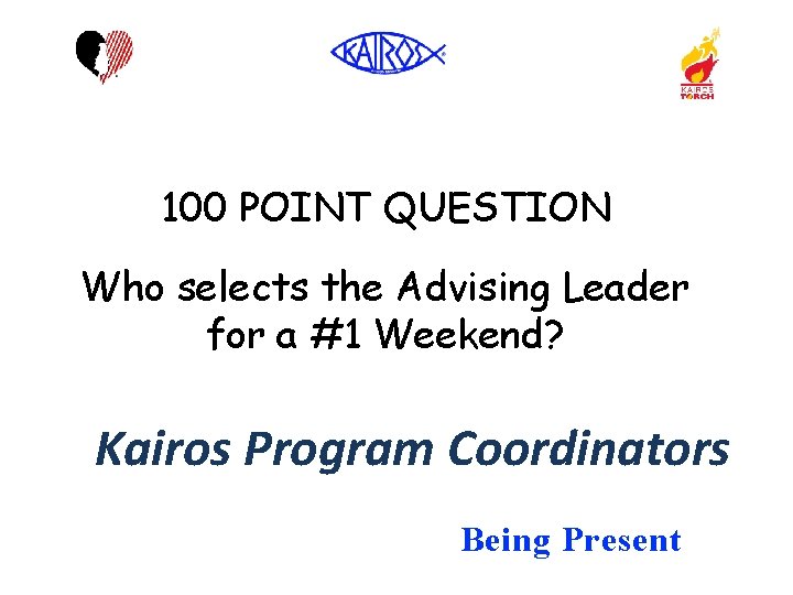 100 POINT QUESTION Who selects the Advising Leader for a #1 Weekend? Kairos Program