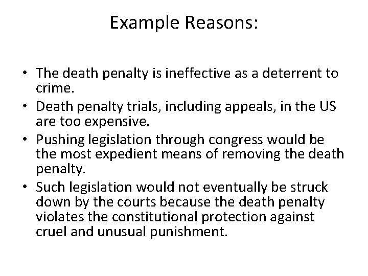 Example Reasons: • The death penalty is ineffective as a deterrent to crime. •