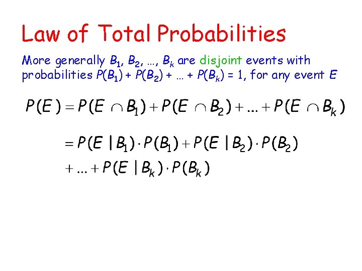 Law of Total Probabilities More generally B 1, B 2, …, Bk are disjoint Law of Total Probabilities More generally B 1, B 2, …, Bk are disjoint