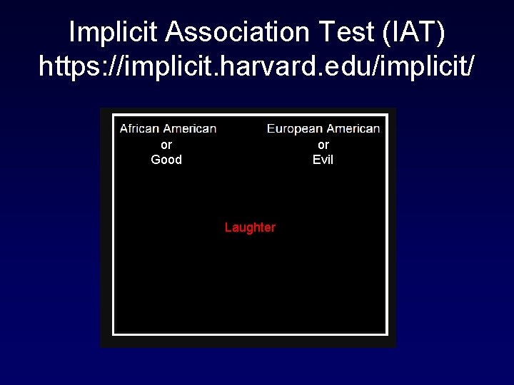 Implicit Association Test (IAT) https: //implicit. harvard. edu/implicit/ or Good or Evil Laughter 