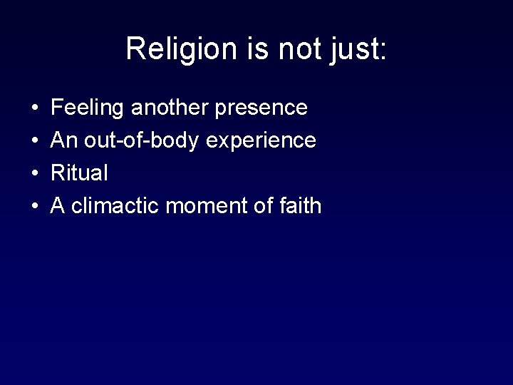 Religion is not just: • • Feeling another presence An out-of-body experience Ritual A