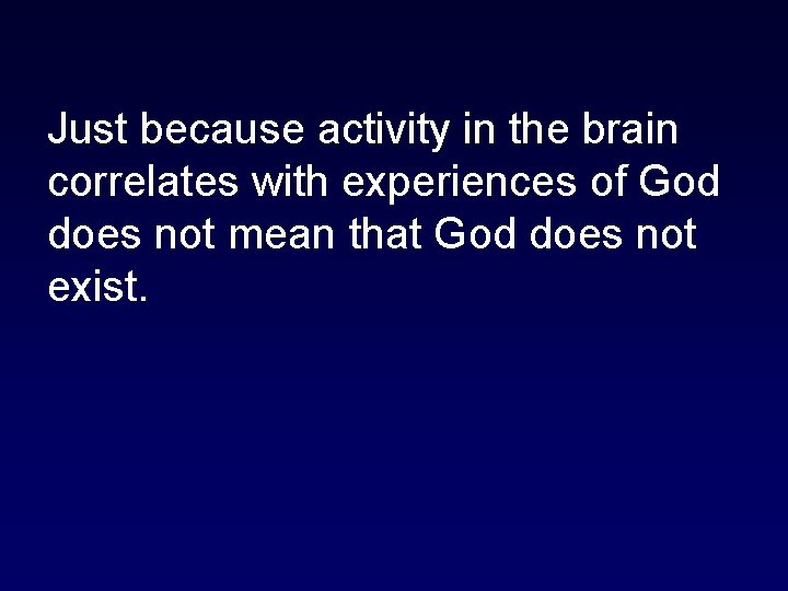 Just because activity in the brain correlates with experiences of God does not mean