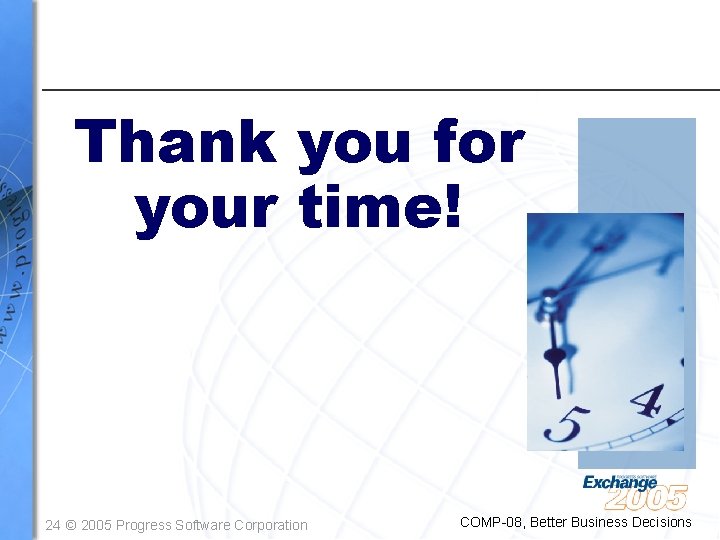 Thank you for your time! 24 © 2005 Progress Software Corporation COMP-08, Better Business