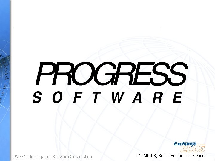 25 © 2005 Progress Software Corporation COMP-08, Better Business Decisions 