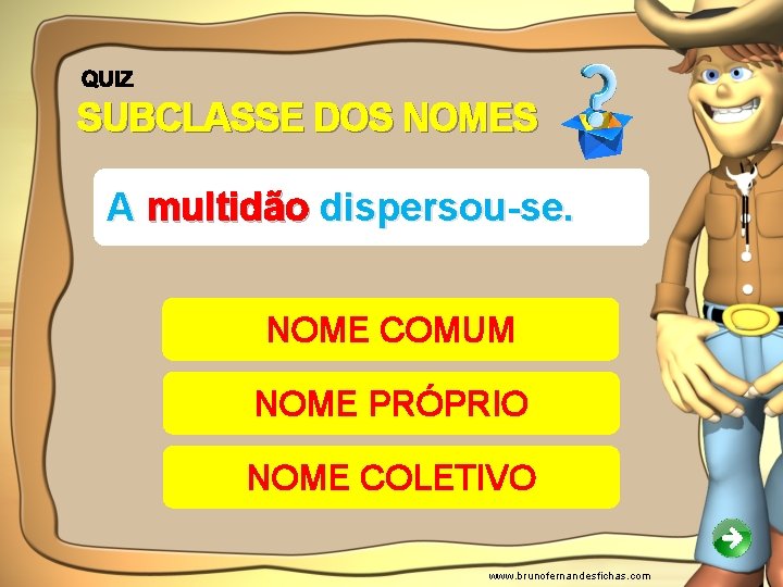 SUBCLASSE DOS NOMES A multidão dispersou-se. NOME COMUM NOME PRÓPRIO NOME COLETIVO www. brunofernandesfichas.