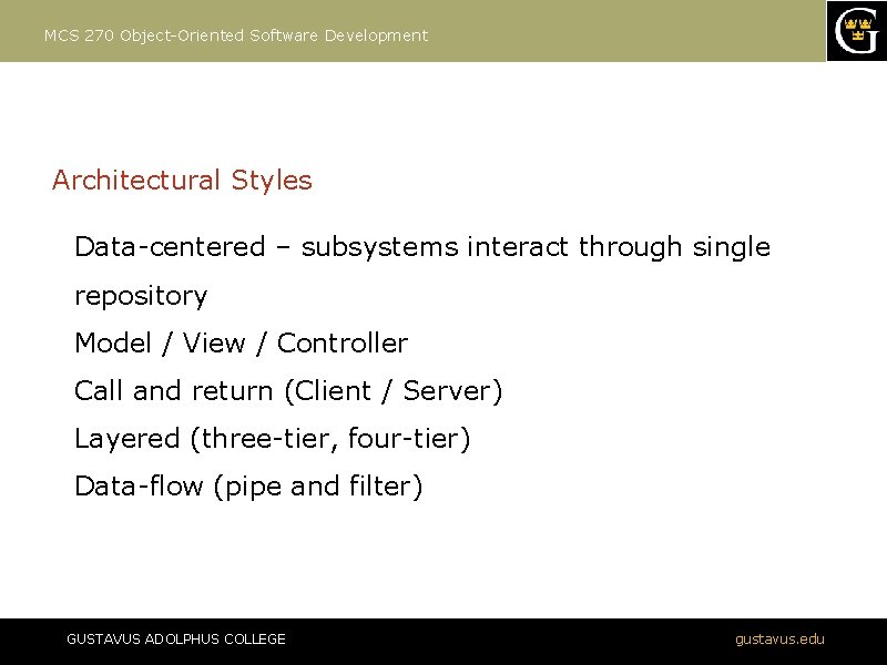 MCS 270 Object-Oriented Software Development Architectural Styles Data-centered – subsystems interact through single repository