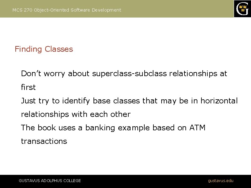 MCS 270 Object-Oriented Software Development Finding Classes Don’t worry about superclass-subclass relationships at first