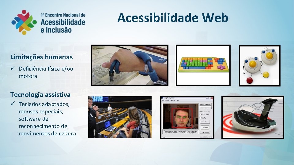 Acessibilidade Web Limitações humanas ü Deficiência física e/ou motora Tecnologia assistiva ü Teclados adaptados,