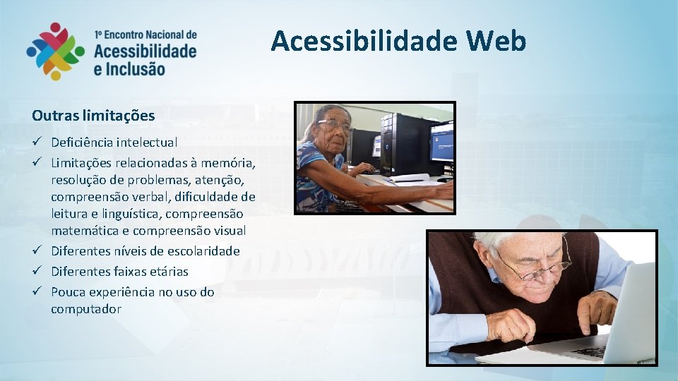 Acessibilidade Web Outras limitações ü Deficiência intelectual ü Limitações relacionadas à memória, resolução de