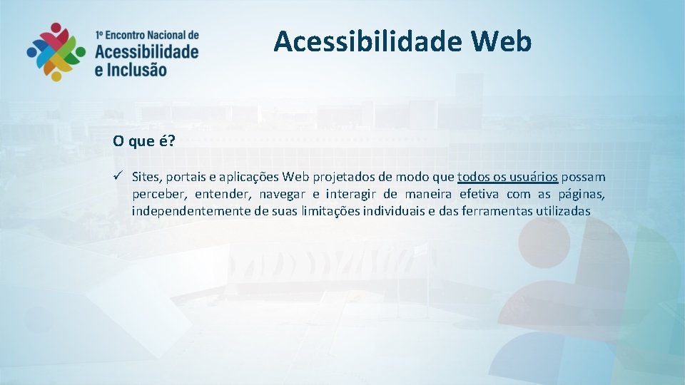 Acessibilidade Web O que é? ü Sites, portais e aplicações Web projetados de modo