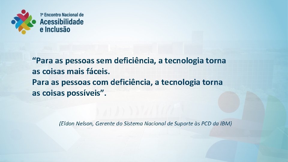 “Para as pessoas sem deficiência, a tecnologia torna as coisas mais fáceis. Para as