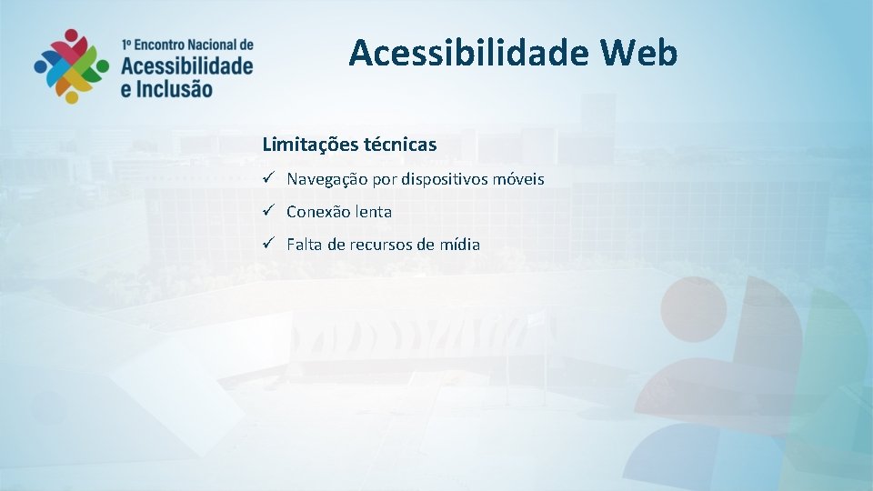 Acessibilidade Web Limitações técnicas ü Navegação por dispositivos móveis ü Conexão lenta ü Falta