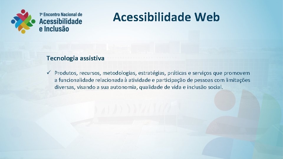 Acessibilidade Web Tecnologia assistiva ü Produtos, recursos, metodologias, estratégias, práticas e serviços que promovem