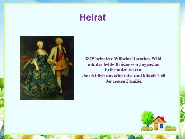 Heirat 1825 heiratete Wilhelm Dorothea Wild, mit der beide Brüder von Jugend an befreundet