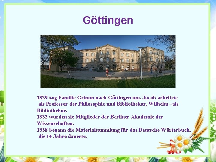 Göttingen 1829 zog Familie Grimm nach Göttingen um. Jacob arbeitete als Professor der Philosophie