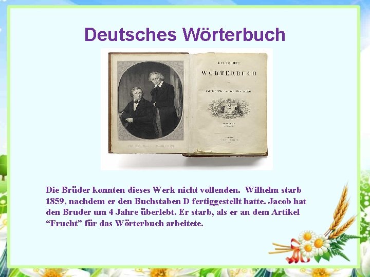 Deutsches Wörterbuch Die Brüder konnten dieses Werk nicht vollenden. Wilhelm starb 1859, nachdem er