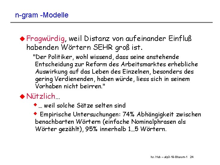 n-gram -Modelle u Fragwürdig, weil Distanz von aufeinander Einfluß habenden Wörtern SEHR groß ist.