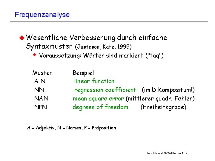 Frequenzanalyse u Wesentliche Verbesserung durch einfache Syntaxmuster (Justeson, Katz, 1995) w Voraussetzung: Wörter sind