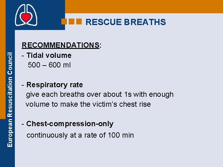 European Resuscitation Council RESCUE BREATHS RECOMMENDATIONS: - Tidal volume 500 – 600 ml -