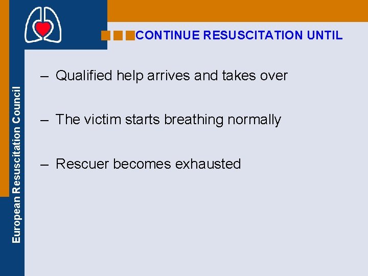 CONTINUE RESUSCITATION UNTIL European Resuscitation Council – Qualified help arrives and takes over –