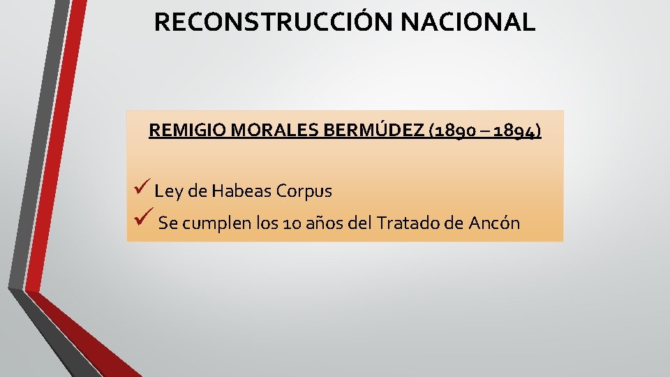 RECONSTRUCCIÓN NACIONAL REMIGIO MORALES BERMÚDEZ (1890 – 1894) ü Ley de Habeas Corpus ü