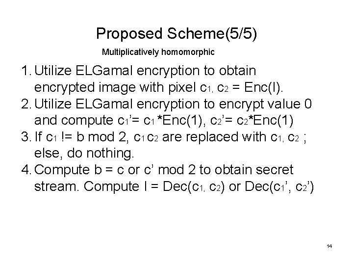 Proposed Scheme(5/5) Multiplicatively homomorphic 1. Utilize ELGamal encryption to obtain encrypted image with pixel
