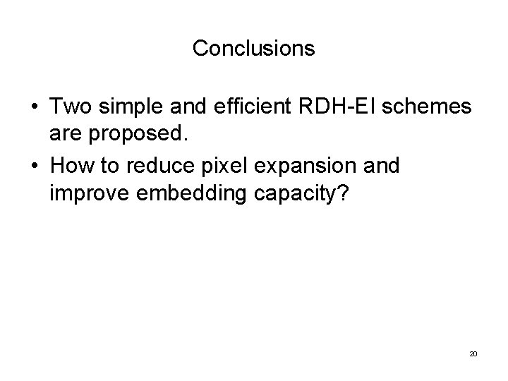 Conclusions • Two simple and efficient RDH-EI schemes are proposed. • How to reduce