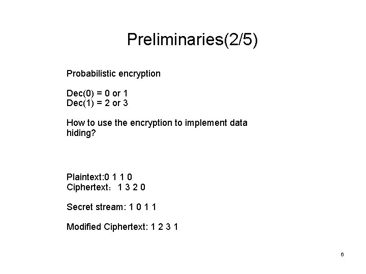Preliminaries(2/5) Probabilistic encryption Dec(0) = 0 or 1 Dec(1) = 2 or 3 How