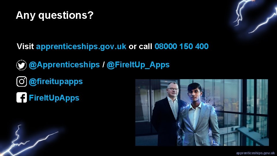Any questions? Visit apprenticeships. gov. uk or call 08000 150 400 @Apprenticeships / @Fire.