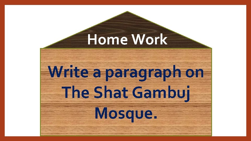 Home Work Write a paragraph on The Shat Gambuj Mosque. 
