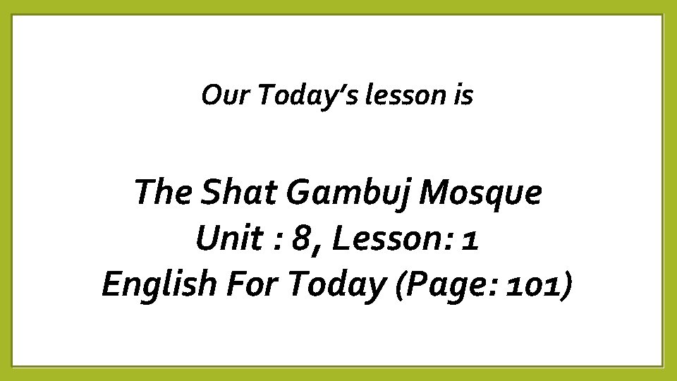 Our Today’s lesson is The Shat Gambuj Mosque Unit : 8, Lesson: 1 English