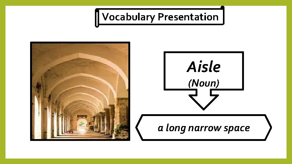 Vocabulary Presentation Aisle (Noun) a long narrow space 