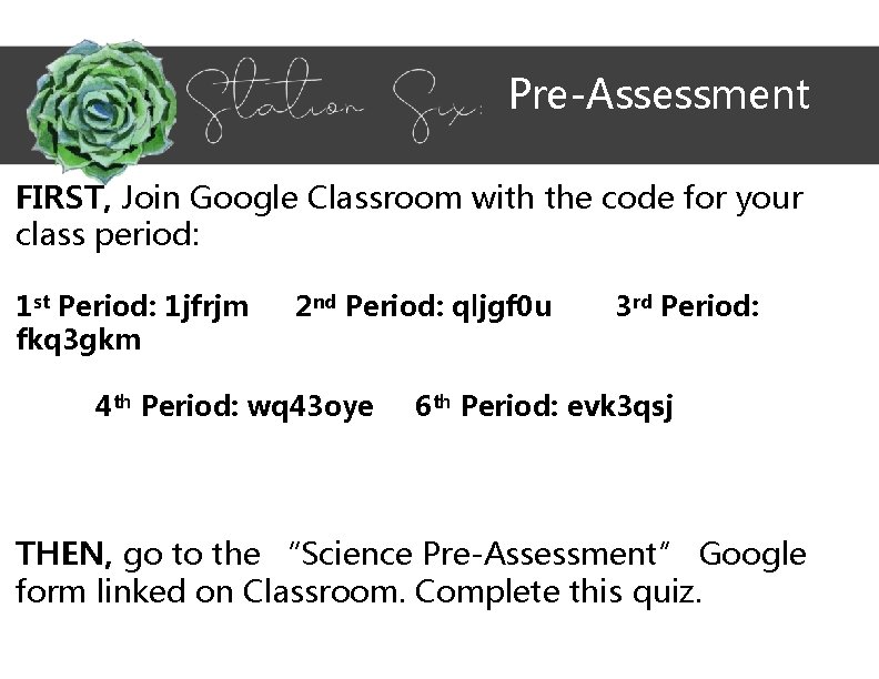 Pre-Assessment FIRST, Join Google Classroom with the code for your class period: 1 st
