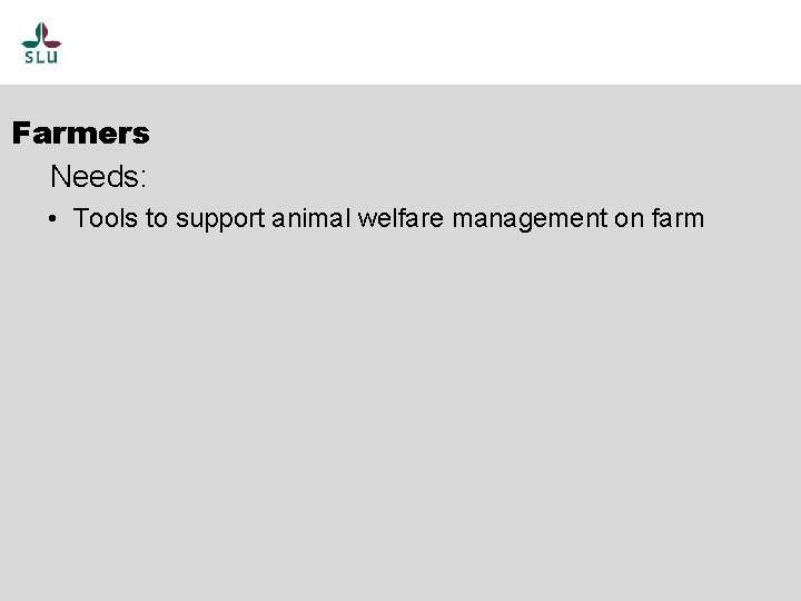 Farmers Needs: • Tools to support animal welfare management on farm 