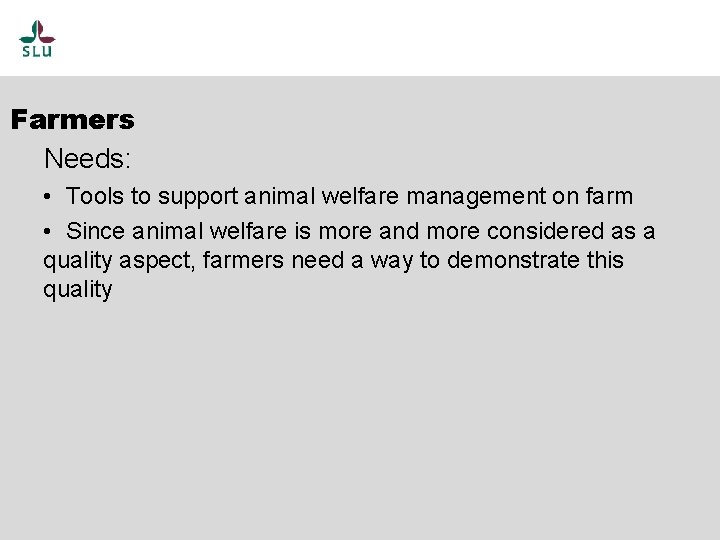 Farmers Needs: • Tools to support animal welfare management on farm • Since animal