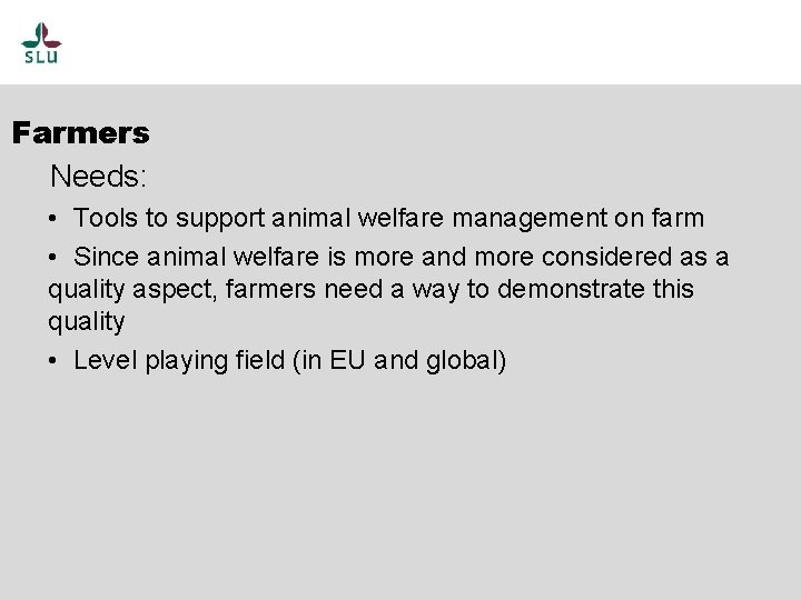 Farmers Needs: • Tools to support animal welfare management on farm • Since animal