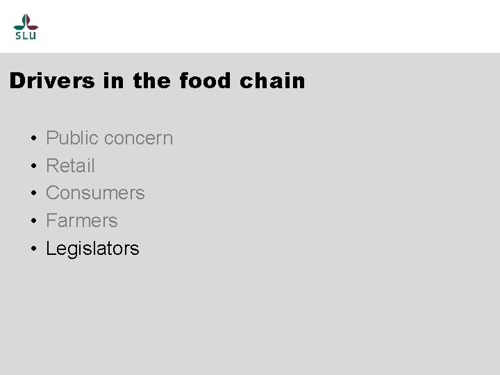 Drivers in the food chain • • • Public concern Retail Consumers Farmers Legislators