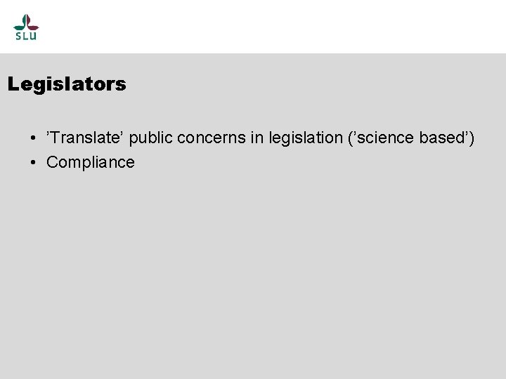 Legislators • ’Translate’ public concerns in legislation (’science based’) • Compliance 