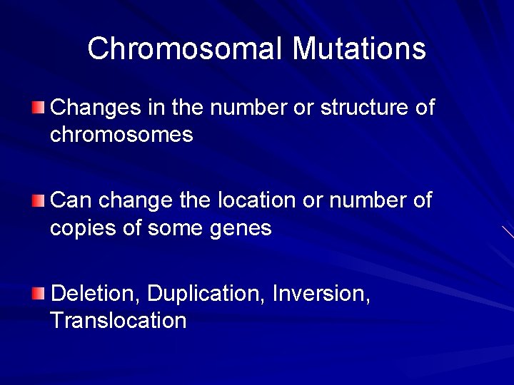 Chromosomal Mutations Changes in the number or structure of chromosomes Can change the location