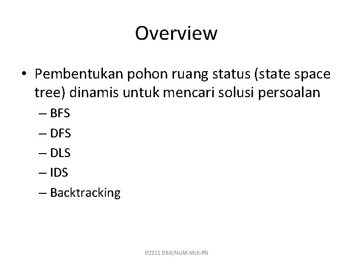 Overview • Pembentukan pohon ruang status (state space tree) dinamis untuk mencari solusi persoalan