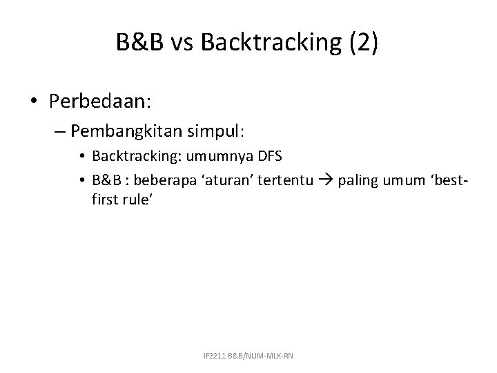 B&B vs Backtracking (2) • Perbedaan: – Pembangkitan simpul: • Backtracking: umumnya DFS •