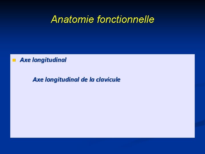 Anatomie fonctionnelle n Axe longitudinal de la clavicule 