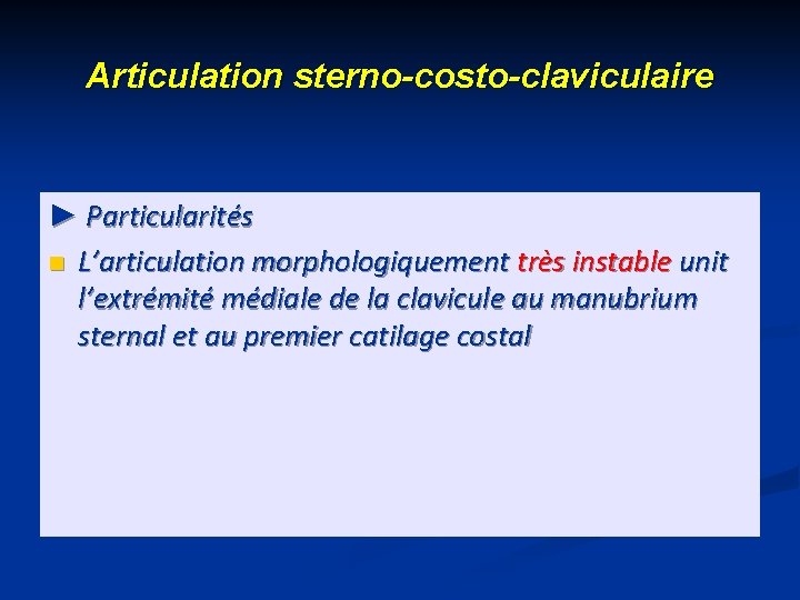 Articulation sterno-costo-claviculaire ► Particularités n L’articulation morphologiquement très instable unit l’extrémité médiale de la
