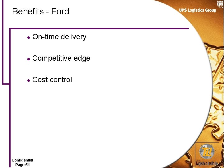 Benefits - Ford l On-time delivery l Competitive edge l Cost control Confidential Page