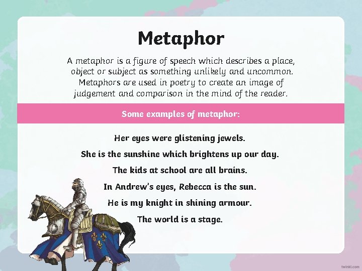 Metaphor A metaphor is a figure of speech which describes a place, object or