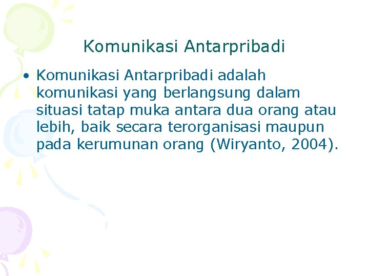 Komunikasi Antarpribadi • Komunikasi Antarpribadi adalah komunikasi yang berlangsung dalam situasi tatap muka antara