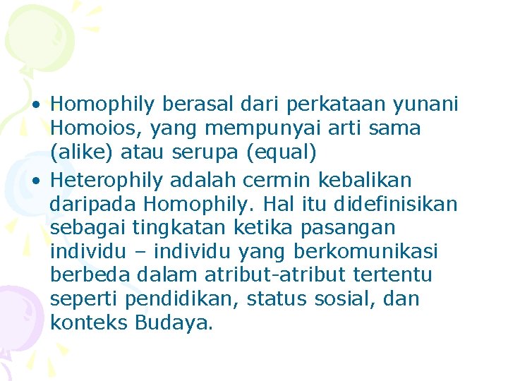  • Homophily berasal dari perkataan yunani Homoios, yang mempunyai arti sama (alike) atau